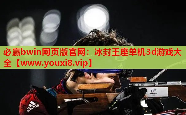 必赢bwin网页版官网：冰封王座单机3d游戏大全