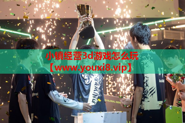 小镇经营3d游戏怎么玩