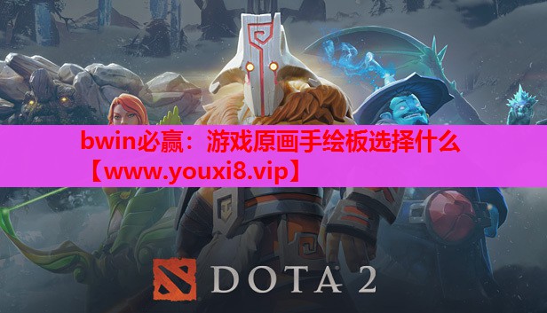 bwin必赢：游戏原画手绘板选择什么
