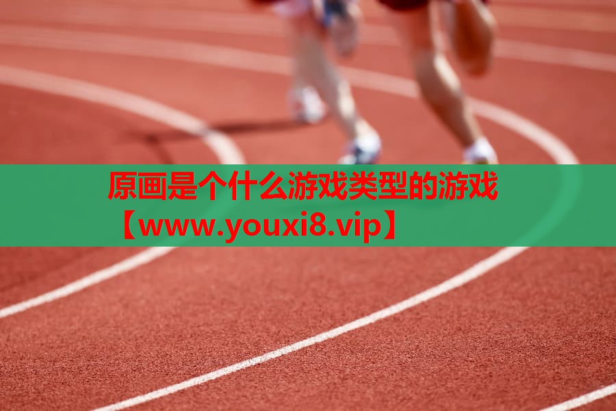 原画是个什么游戏类型的游戏
