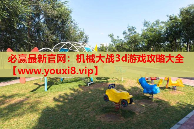 必赢最新官网：机械大战3d游戏攻略大全