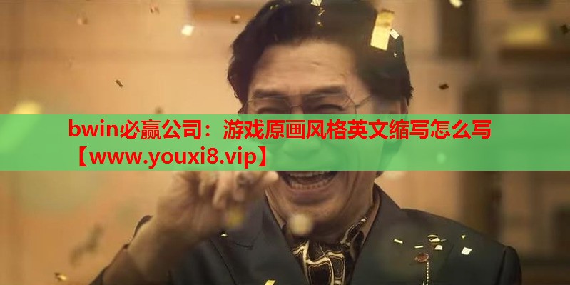 游戏原画风格英文缩写怎么写 游戏原画风格英文缩写怎么写