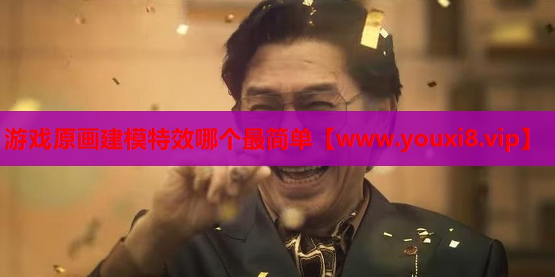 游戏原画建模特效哪个最简单