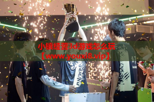 小镇经营3d游戏怎么玩