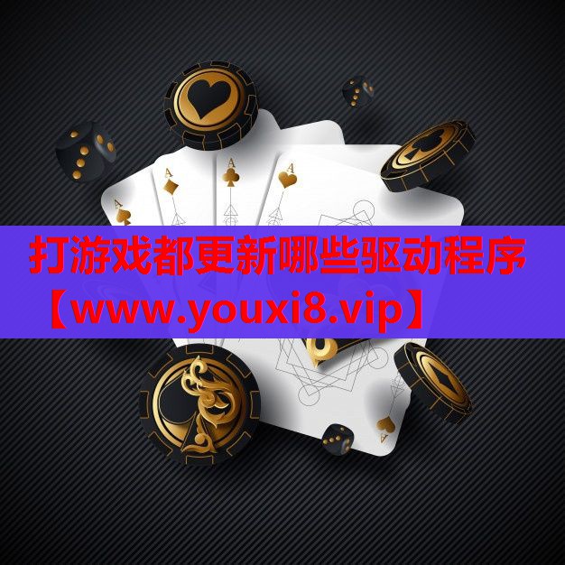打游戏都更新哪些驱动程序