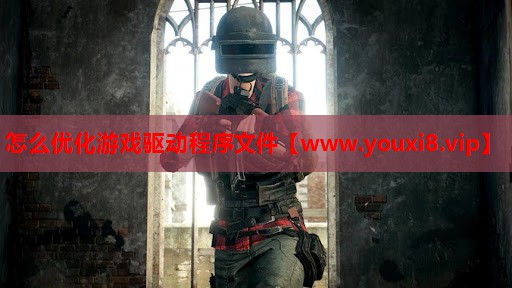 怎么优化游戏驱动程序文件