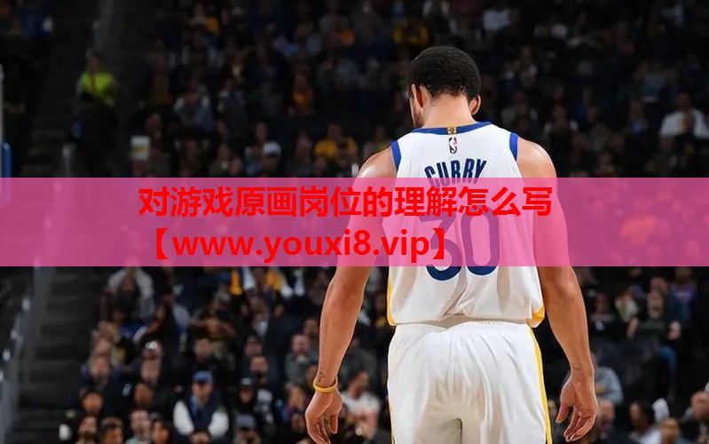 对游戏原画岗位的理解怎么写